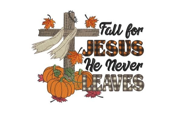 Fall for Jesus He Never Leaves – A Must-Have Embroidery Design
